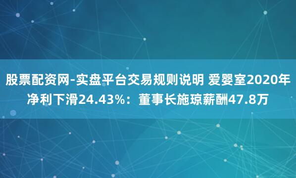 股票配资网-实盘平台交易规则说明 爱婴室2020年净利下滑24.43%：董事长施琼薪酬47.8万