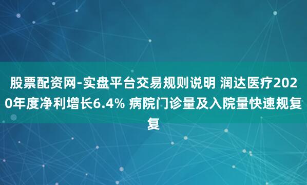 股票配资网-实盘平台交易规则说明 润达医疗2020年度净利增长6.4% 病院门诊量及入院量快速规复